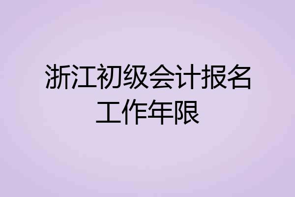 浙江初级会计报名工作年限