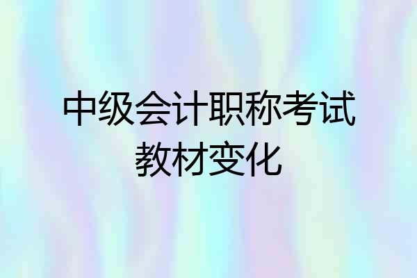 中级会计职称考试教材变化