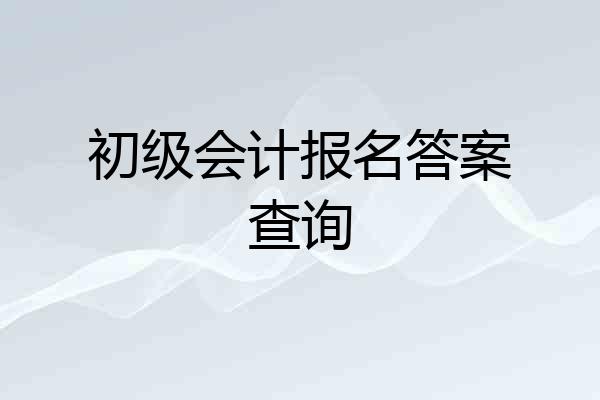 初级会计报名答案查询