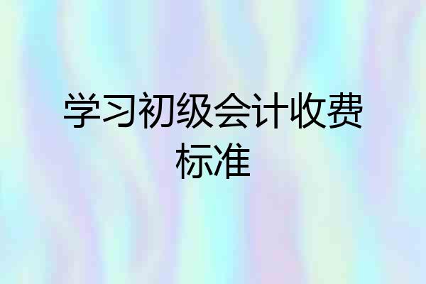 学习初级会计收费标准