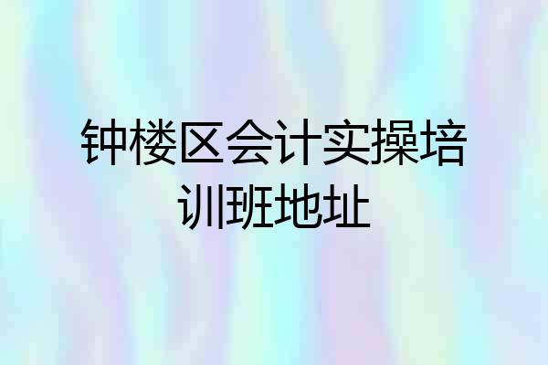 钟楼区会计实操培训班地址