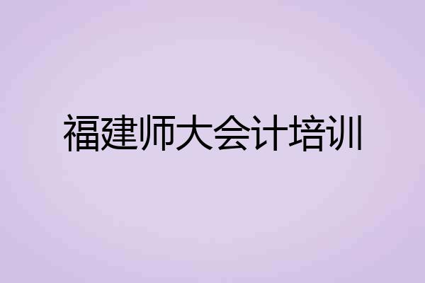 福建师大会计培训