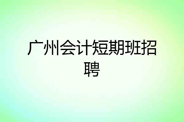 广州会计短期班招聘
