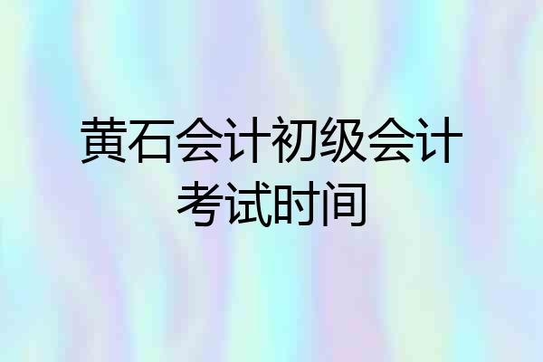黄石会计初级会计考试时间
