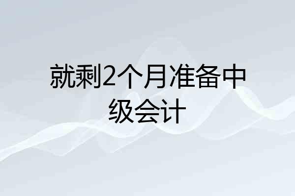 就剩2个月准备中级会计