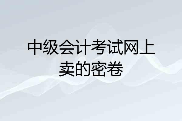 中级会计考试网上卖的密卷