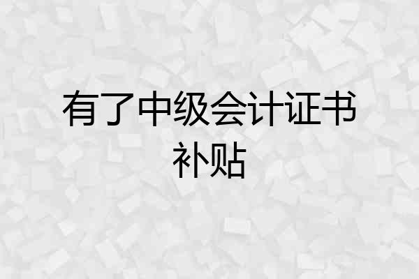 有了中级会计证书补贴