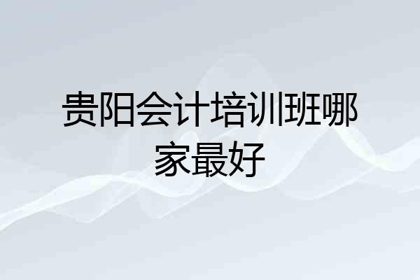 贵阳会计培训班哪家最好