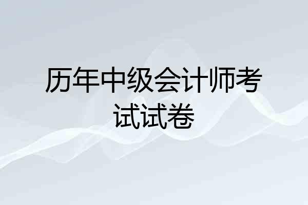 历年中级会计师考试试卷