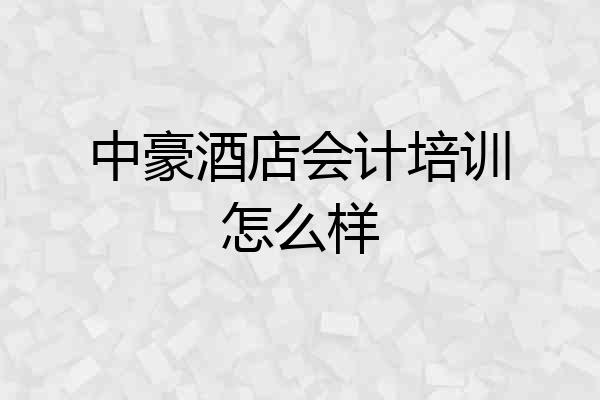 中豪酒店会计培训怎么样