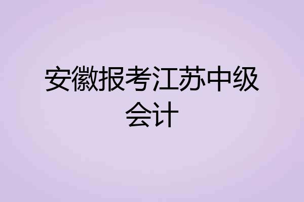 安徽报考江苏中级会计