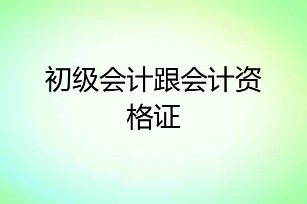 初级会计跟会计资格证