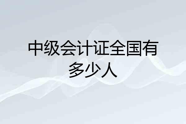 中级会计证全国有多少人