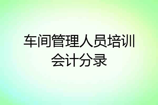 车间管理人员培训会计分录
