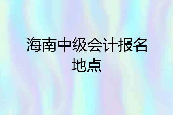 海南中级会计报名地点