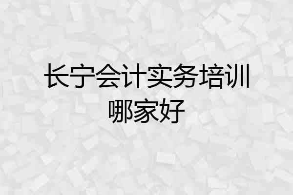长宁会计实务培训哪家好