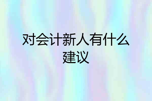 对会计新人有什么建议