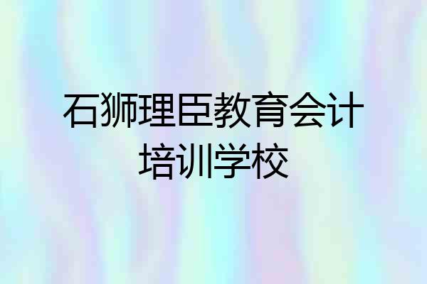 石狮理臣教育会计培训学校
