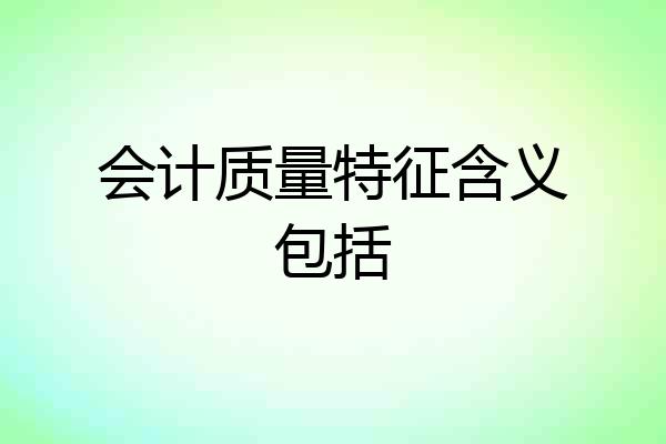 会计质量特征含义包括