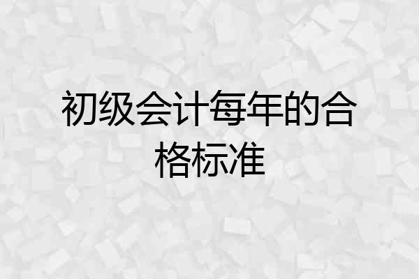 初级会计每年的合格标准