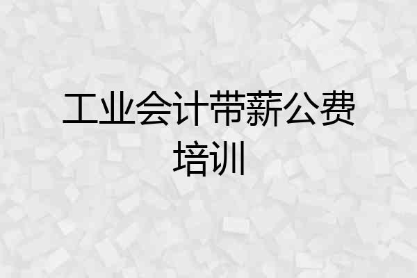 工业会计带薪公费培训