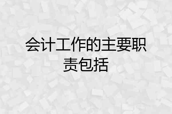 会计工作的主要职责包括