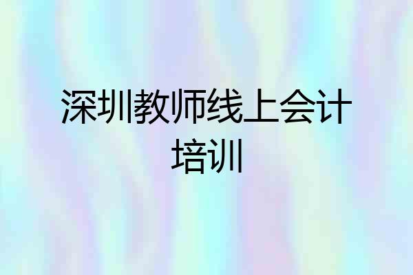 深圳教师线上会计培训