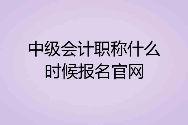 中级会计职称什么时候报名官网
