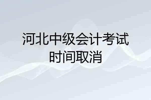 河北中级会计考试时间取消