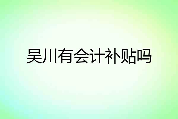 吴川有会计补贴吗
