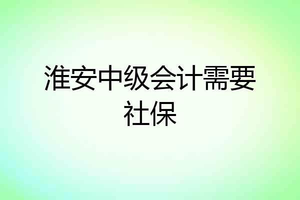 淮安中级会计需要社保