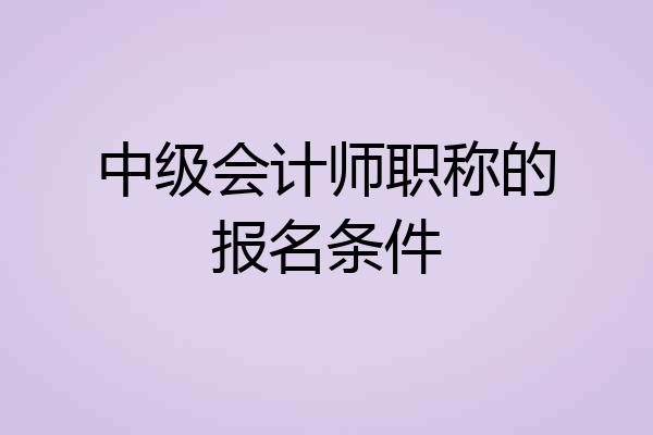 中级会计师职称的报名条件