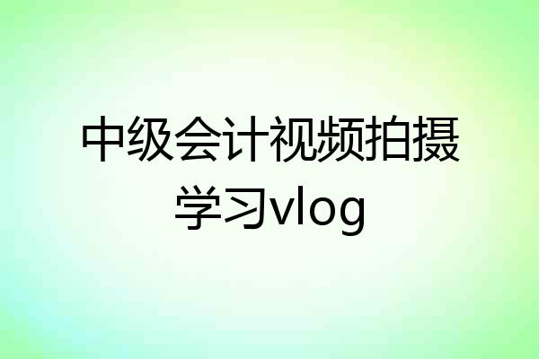 中级会计视频拍摄学习vlog