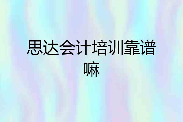 思达会计培训靠谱嘛