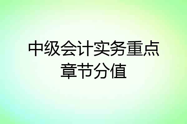 中级会计实务重点章节分值
