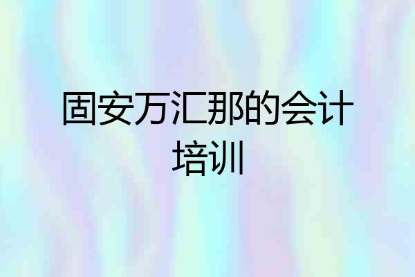 固安万汇那的会计培训