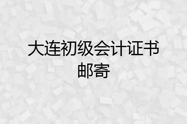 大连初级会计证书邮寄