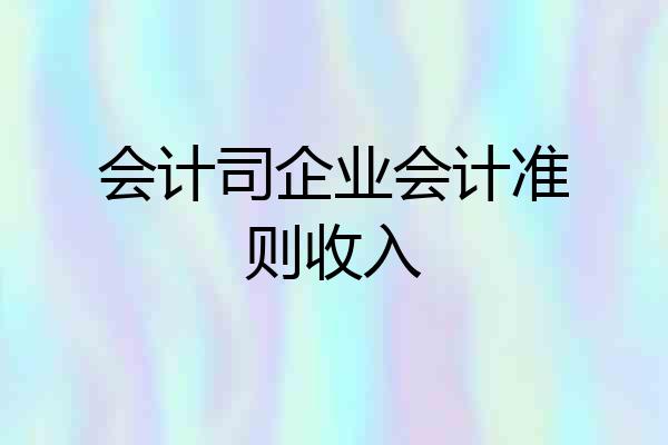 会计司企业会计准则收入