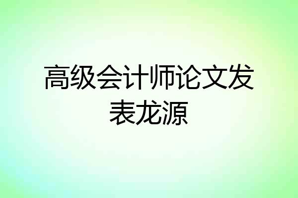 高级会计师论文发表龙源