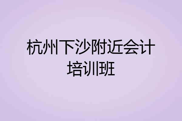 杭州下沙附近会计培训班