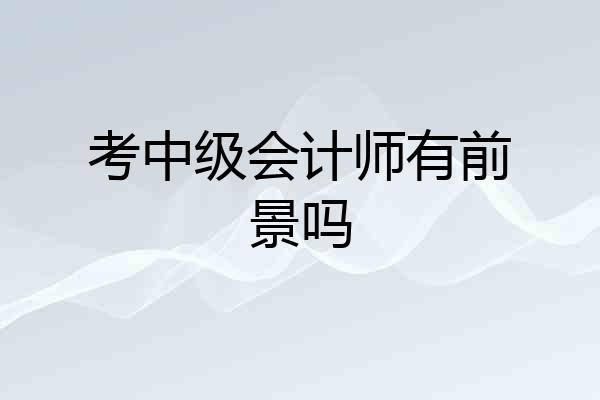 考中级会计师有前景吗