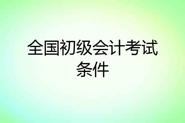 全国初级会计考试条件