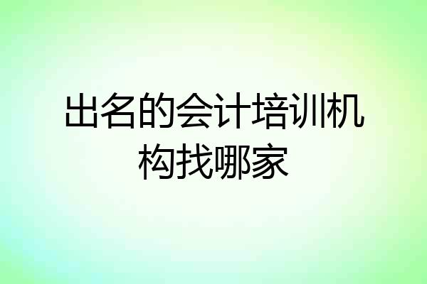 出名的会计培训机构找哪家