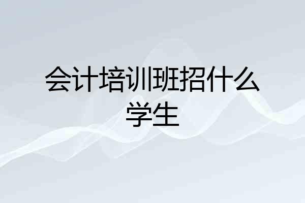 会计培训班招什么学生
