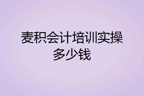 麦积会计培训实操多少钱