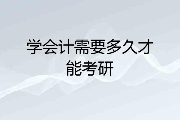 学会计需要多久才能考研