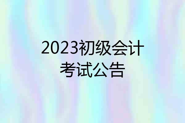 2023初级会计考试公告