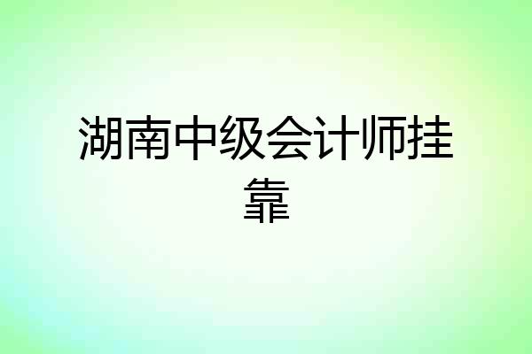 湖南中级会计师挂靠