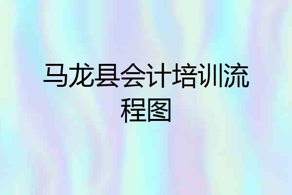 马龙县会计培训流程图
