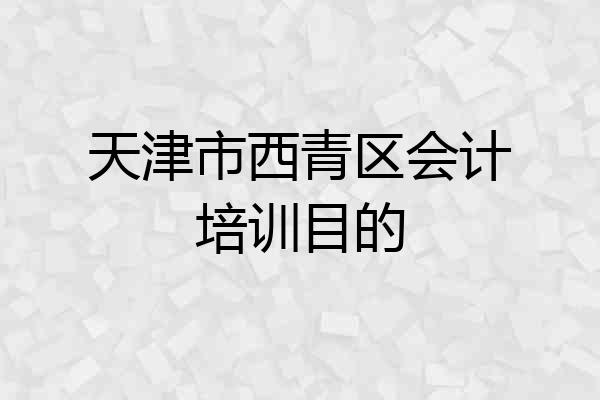 天津市西青区会计培训目的